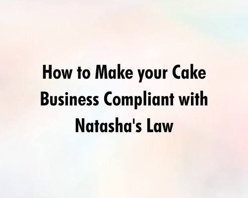 How to Make your Cake Business Compliant with Natasha's Law
