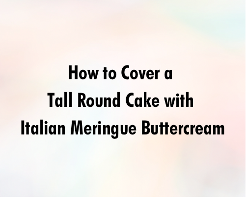 How to Cover a Tall Round Cake with Italian Meringue Buttercream
